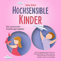 HOCHSENSIBLE KINDER - Der praxisnahe Erziehungsratgeber: Wie Sie gefühlsstarke Kinder mit Hochsensibilität richtig verstehen, optimal fördern und liebevoll erziehen, ohne zu schimpfen - Amalia Berger - Hörbuch