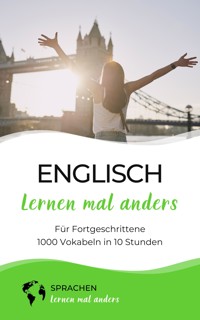 Englisch lernen mal anders für Fortgeschrittene - 1000 Vokabeln in 10 Stunden - Sprachen lernen mal anders - E-Book