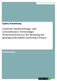 Lesbische Paarbeziehungs- und Lebensthemen. Notwendiges Professionswissen in der Beratung mit gleichgeschlechtlich l(i)ebenden Frauen - Sophia Schmilinsky - E-Book
