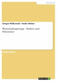 Wirtschaftsspionage - Risiken und Prävention - Gregor Witkowski - kostenlos E-Book