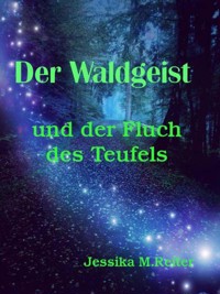 Der Waldgeist und der Fluch des Teufels - Jessika M. Reiter - E-Book