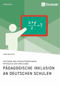 Pädagogische Inklusion an deutschen Schulen. Faktoren und Herausforderungen im Prozess der Umsetzung - Linda Waldrich - E-Book