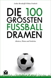 Die 100 größten Fußball-Dramen - Lothar Berndorff - E-Book