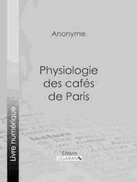 Physiologie des cafés de Paris - Anonyme - E-Book