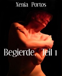 Begierde,  Teil 1 - Xenia Portos - E-Book