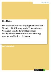 Die Informationsversorgung im modernen Vertrieb. Einführung in die Thematik und Vergleich von Software-Herstellern bezüglich der Vertriebsautomatisierung durch cloudbasierte Systeme - Lisa Stetter - E-Book