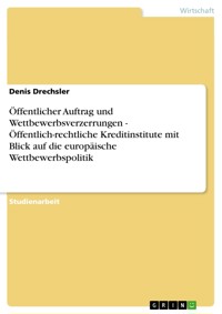 Öffentlicher Auftrag und Wettbewerbsverzerrungen - Öffentlich-rechtliche Kreditinstitute mit Blick auf die europäische Wettbewerbspolitik - Denis Drechsler - E-Book