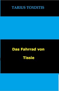 Das Fahrrad von Tissie - Tarius Toxditis - E-Book