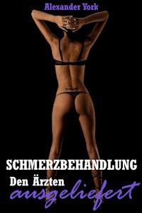 Schmerzbehandlung - Den Ärzten ausgeliefert - Alexander York - E-Book