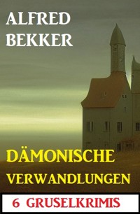 Dämonische Verwandlungen: 6 Gruselkrimis - Alfred Bekker - E-Book
