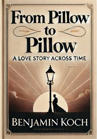 From Pillow to Pillow: A Love Story Across Time - Benjamin Koch - E-Book