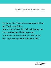 Haftung für Ölverschmutzungsschäden bei Tankerunfällen, unter besonderer Berücksichtigung der Internationalen Haftungs- und Fondsübereinkommen von 1992 und des Ergänzungsprotokolls von 2003 - María C Romero Lares - E-Book