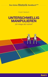 Rhetorik-Handbuch 2100 - Unterschwellig manipulieren - Horst Hanisch - E-Book