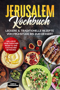 Jerusalem Kochbuch: Leckere & traditionelle Rezepte vom Frühstück bis zum Dessert - Inklusive vegetarischer Rezepte und exotischer Getränke - Simple Cookbooks - E-Book