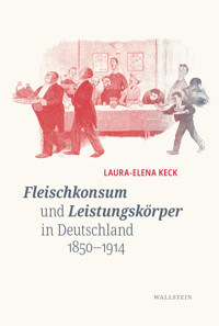 Fleischkonsum und Leistungskörper in Deutschland 1850-1914 - Laura-Elena Keck - E-Book