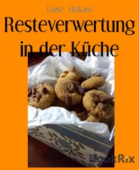 Resteverwertung in der Küche - Luise Hakasi - E-Book