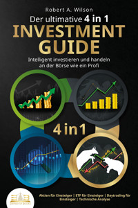 Der ultimative 4 in 1 Investment Guide - Intelligent investieren und handeln an der Börse wie ein Profi: Aktien für Einsteiger - ETF für Einsteiger - Daytrading für Einsteiger - Technische Analyse - Robert A. Wilson - E-Book + Hörbuch