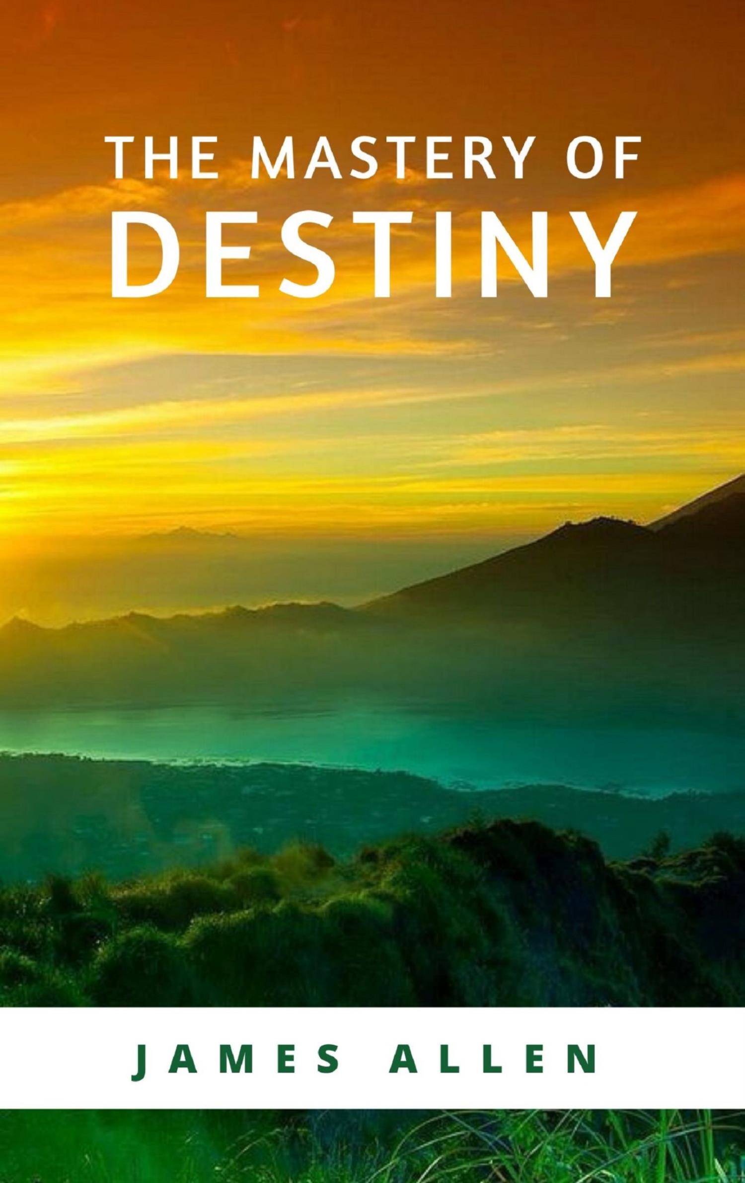 The Mastery of Destiny - James Allen - E-Book