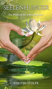 Seelenhunger - Ein Plädoyer für Selbstakzeptanz - Kerstin Stolpe - E-Book