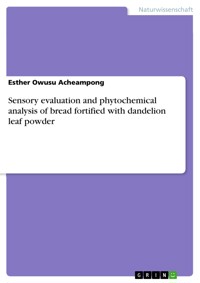 Sensory evaluation and phytochemical analysis of bread fortified with dandelion leaf powder - Esther Owusu Acheampong - E-Book