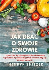 Jak dbać o swoje zdrowie - Henryk Śnieżek - E-Book
