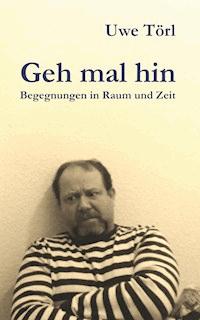 Geh mal hin - Uwe Törl - E-Book