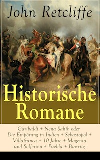 Historische Romane: Garibaldi + Nena Sahib oder Die Empörung in Indien + Sebastopol + Villafranca... - John Retcliffe - E-Book