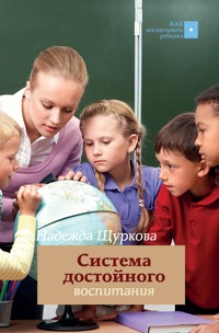 Система достойного воспитания. Методическое пособие педагога-практика - Надежда Щуркова - E-Book