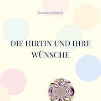 Die Hirtin und ihre Wünsche - Patricia Zumaita - E-Book