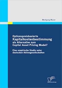 Optionspreisbasierte Kapitalkostenbestimmung als Alternative zum Capital Asset Pricing Model? - Wolfgang Maier - E-Book
