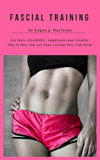 Fascial Training For More Flexibility, Suppleness and Vitality - Logan J. Davisson - E-Book
