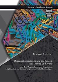 Organisationsentwicklung im Kontext von Theorie und Praxis – Auf dem Weg zur Lernenden Organisation: Möglichkeiten und Grenzen als personalwirtschaftliche Aufgabe - Michael Seichter - E-Book