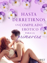 Hasta derretirnos: Un compilado erótico para la primavera - Camille Bech - E-Book