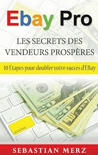 EBay Pro - Les Secrets Des Vendeurs Prospères - Sebastian Merz - E-Book