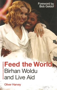 Feed the World: Birhan Woldu and Live Aid - Oliver Harvey - E-Book