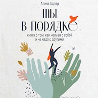 Ты в порядке: Книга о том, как нельзя с собой и не надо с другими - Алина Адлер - Hörbuch