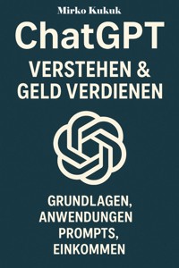 ChatGPT: Verstehen & Geld Verdienen - Mirko Kukuk - E-Book