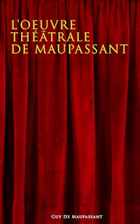 L'oeuvre théâtrale de Maupassant - Guy De Maupassant - E-Book