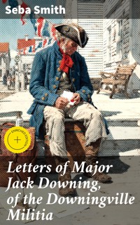 Letters of Major Jack Downing, of the Downingville Militia - Seba Smith - E-Book