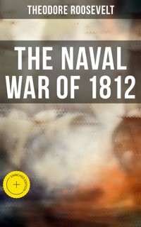 The Naval War of 1812 - Theodore Roosevelt - E-Book
