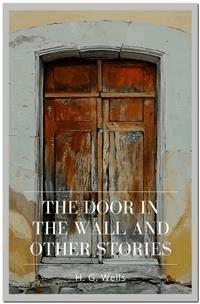 The Door in the Wall and Other Stories - H. G. Wells - E-Book