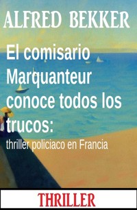 El comisario Marquanteur conoce todos los trucos: thriller policiaco en Francia - Alfred Bekker - E-Book
