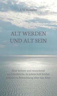 Alt werden und alt sein - Ulf Häusler - E-Book