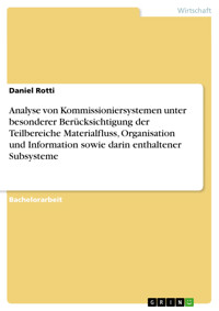 Analyse von Kommissioniersystemen unter besonderer Berücksichtigung der Teilbereiche Materialfluss, Organisation und Information sowie darin enthaltener Subsysteme - Daniel Rotti - E-Book