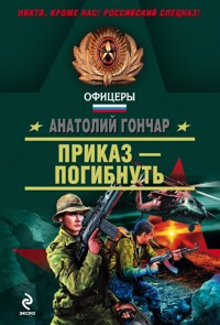 Приказ - погибнуть - Анатолий Гончар - E-Book