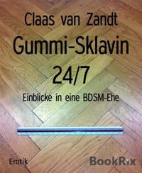 Gummi-Sklavin 24/7 - Claas van Zandt - E-Book