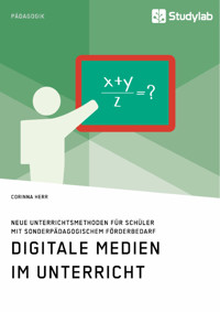 Digitale Medien im Unterricht. Neue Unterrichtsmethoden für Schüler mit sonderpädagogischem Förderbedarf - Corinna Herr - E-Book