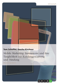 Mobile Marketing: Instrumente und ihre Tauglichkeit zur Kundengewinnung und -bindung - Tom Scheffel - E-Book