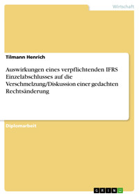 Auswirkungen eines verpflichtenden IFRS Einzelabschlusses auf die Verschmelzung/Diskussion einer gedachten Rechtsänderung - Tilmann Henrich - E-Book