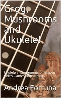 Grog, Mushrooms and Ukulele! - Andrea Fortuna - E-Book